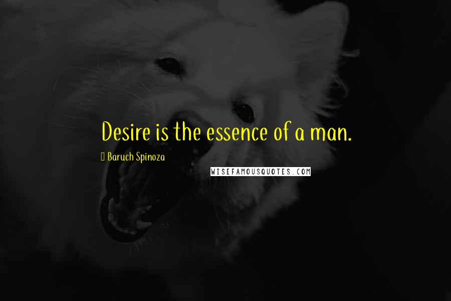 Baruch Spinoza Quotes: Desire is the essence of a man.