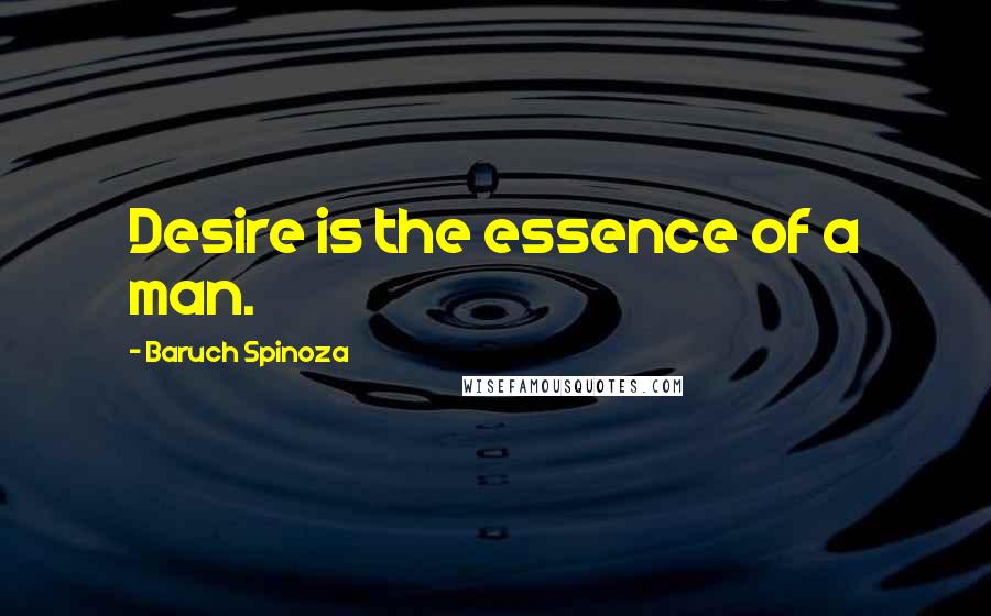 Baruch Spinoza Quotes: Desire is the essence of a man.