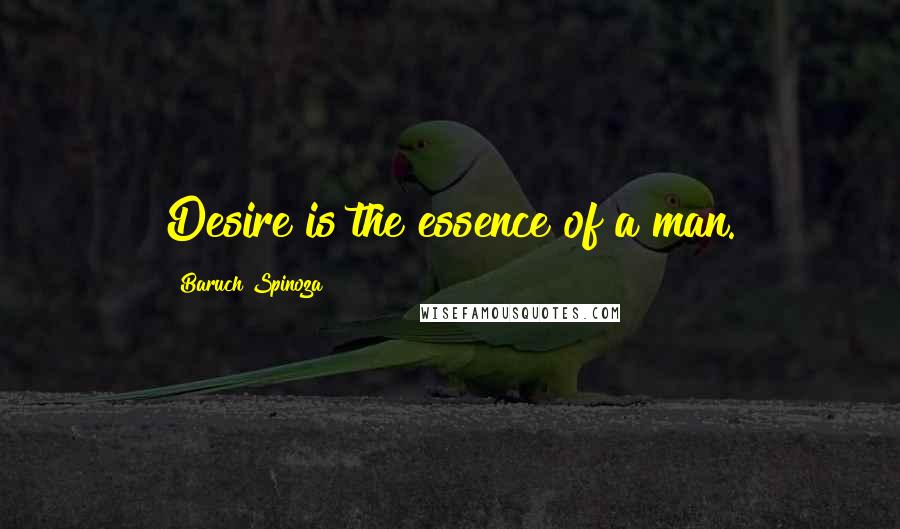 Baruch Spinoza Quotes: Desire is the essence of a man.