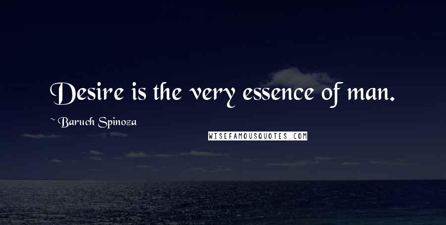 Baruch Spinoza Quotes: Desire is the very essence of man.