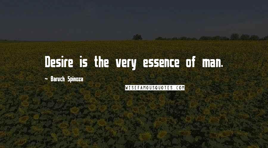 Baruch Spinoza Quotes: Desire is the very essence of man.