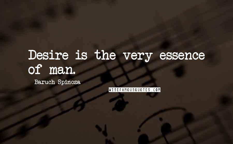 Baruch Spinoza Quotes: Desire is the very essence of man.
