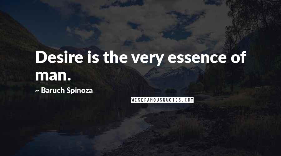 Baruch Spinoza Quotes: Desire is the very essence of man.