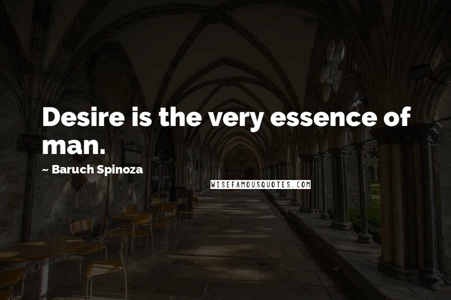 Baruch Spinoza Quotes: Desire is the very essence of man.