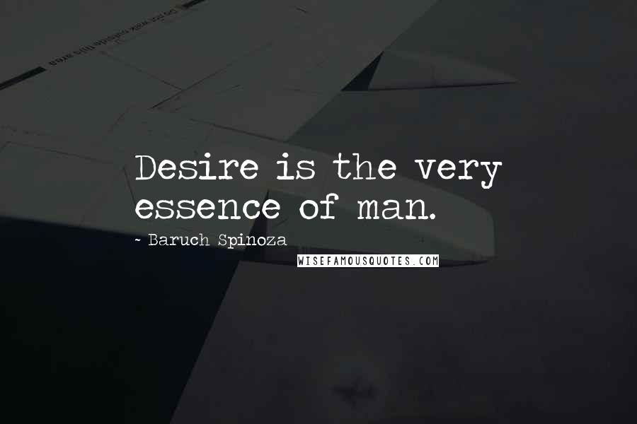 Baruch Spinoza Quotes: Desire is the very essence of man.