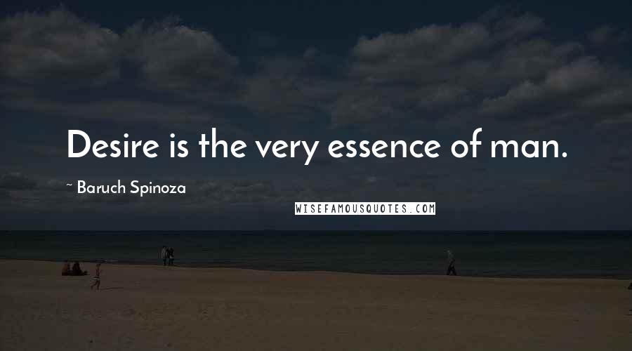 Baruch Spinoza Quotes: Desire is the very essence of man.