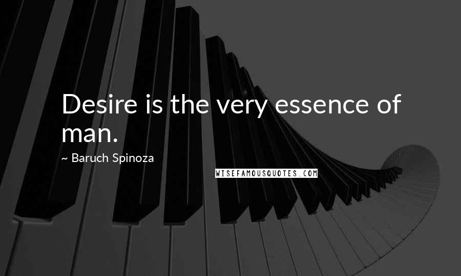 Baruch Spinoza Quotes: Desire is the very essence of man.