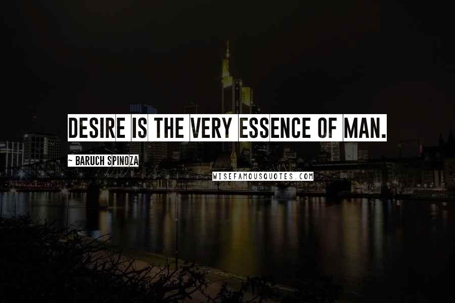 Baruch Spinoza Quotes: Desire is the very essence of man.