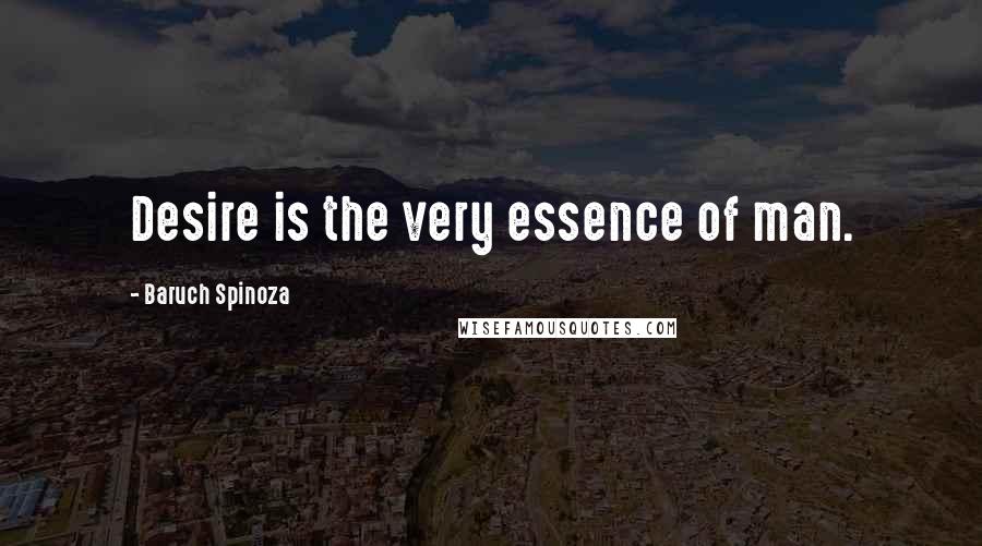 Baruch Spinoza Quotes: Desire is the very essence of man.