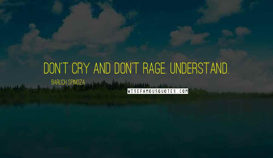 Baruch Spinoza Quotes: Don't cry and don't rage. Understand.