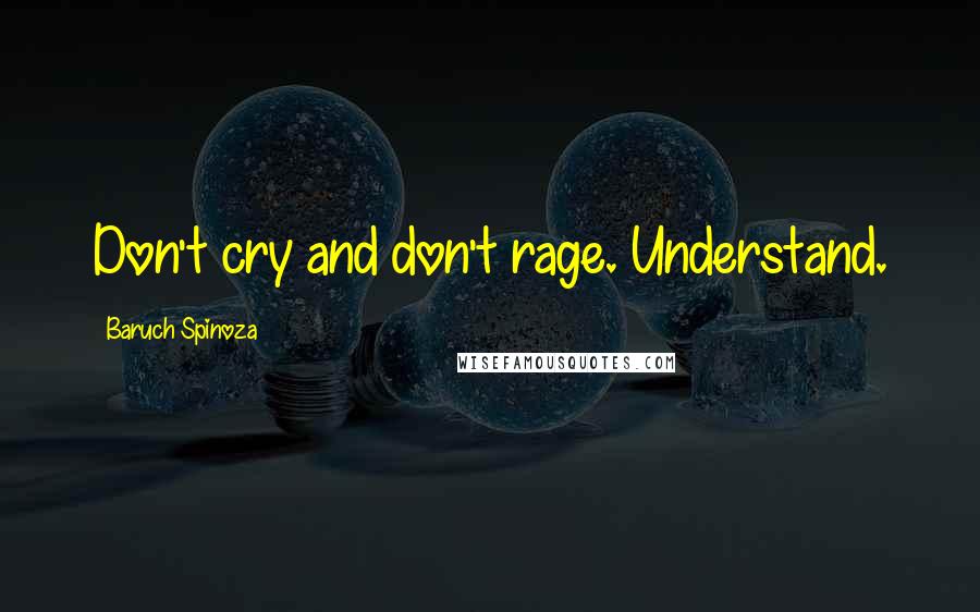 Baruch Spinoza Quotes: Don't cry and don't rage. Understand.