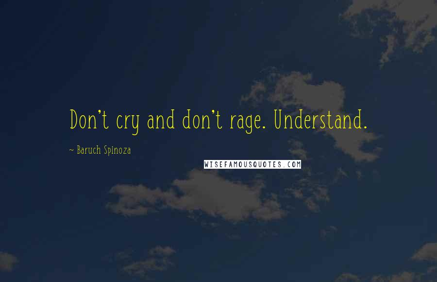 Baruch Spinoza Quotes: Don't cry and don't rage. Understand.