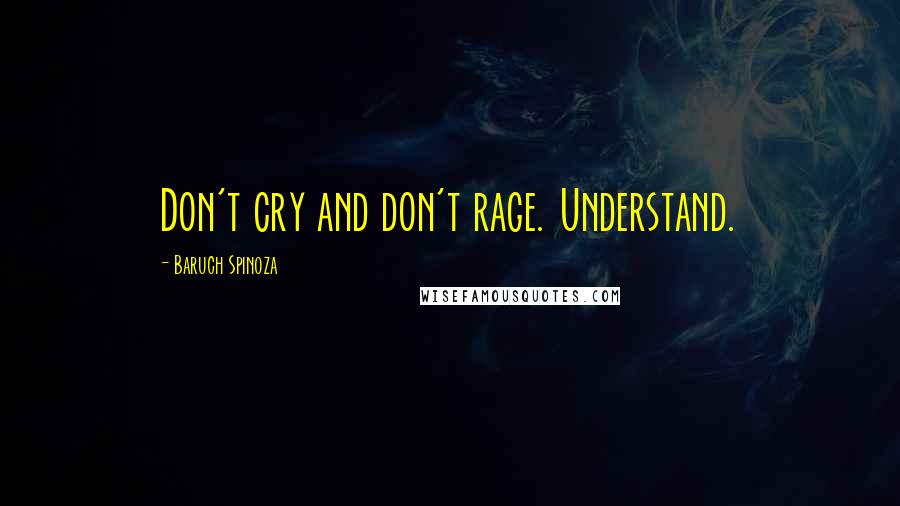 Baruch Spinoza Quotes: Don't cry and don't rage. Understand.