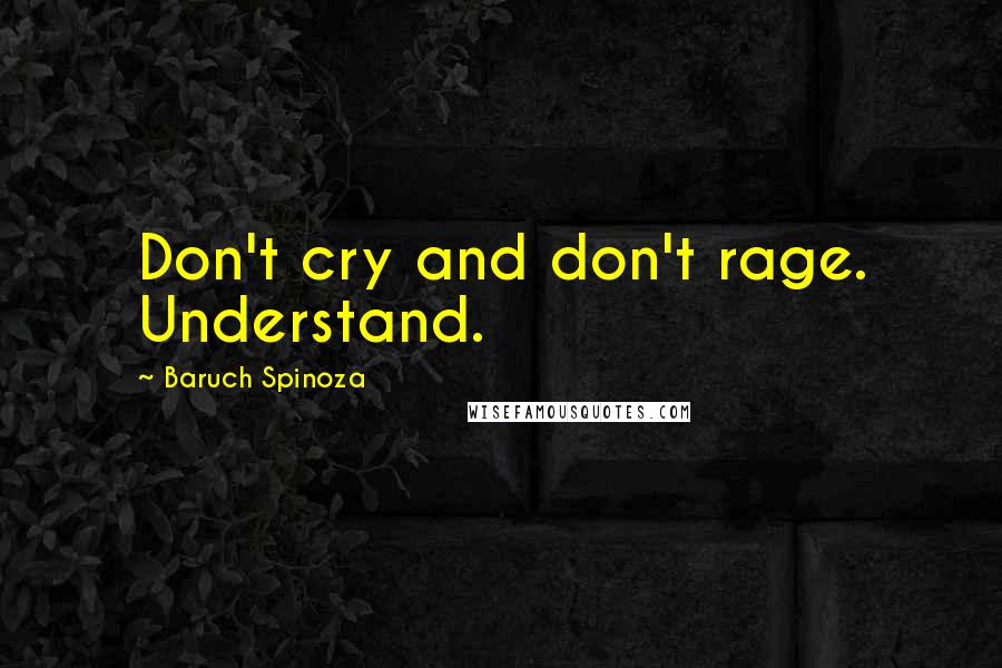 Baruch Spinoza Quotes: Don't cry and don't rage. Understand.