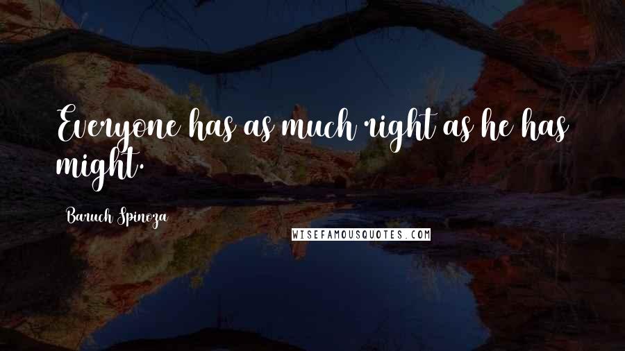 Baruch Spinoza Quotes: Everyone has as much right as he has might.