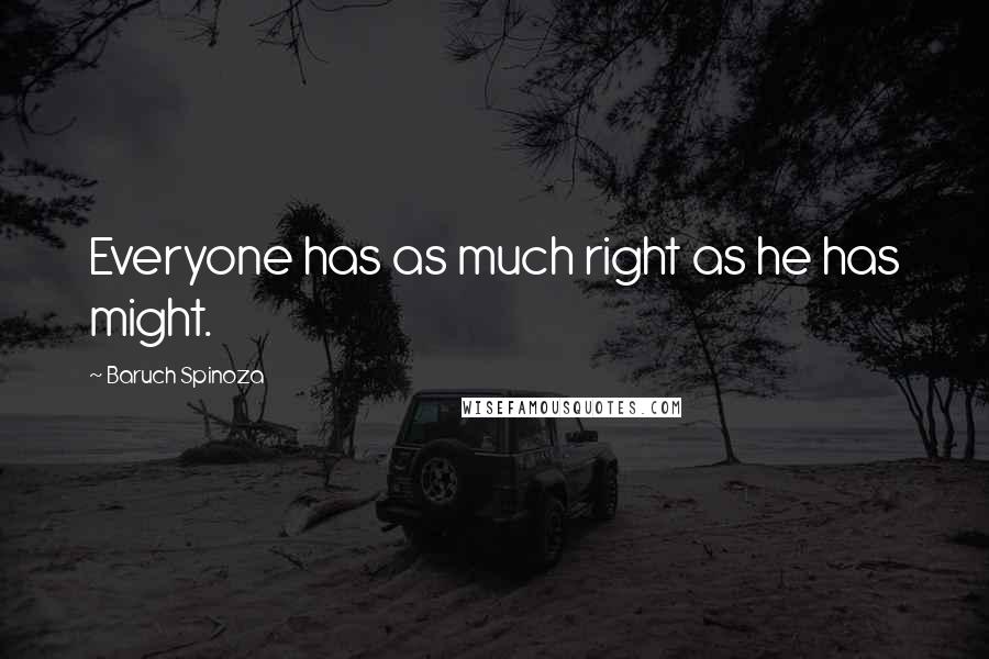 Baruch Spinoza Quotes: Everyone has as much right as he has might.