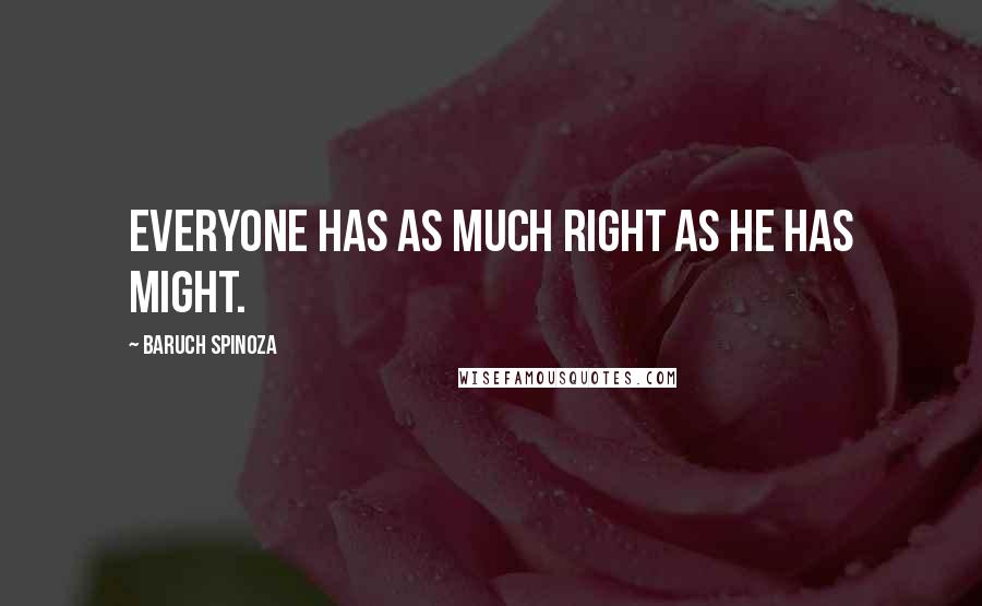 Baruch Spinoza Quotes: Everyone has as much right as he has might.