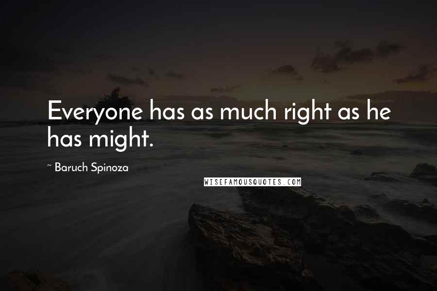 Baruch Spinoza Quotes: Everyone has as much right as he has might.