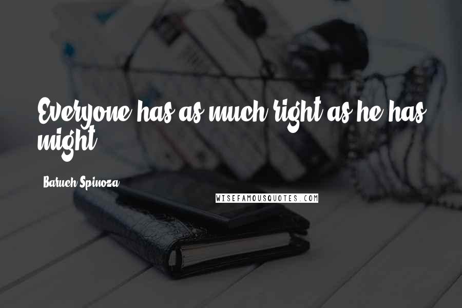 Baruch Spinoza Quotes: Everyone has as much right as he has might.