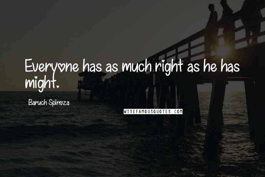 Baruch Spinoza Quotes: Everyone has as much right as he has might.