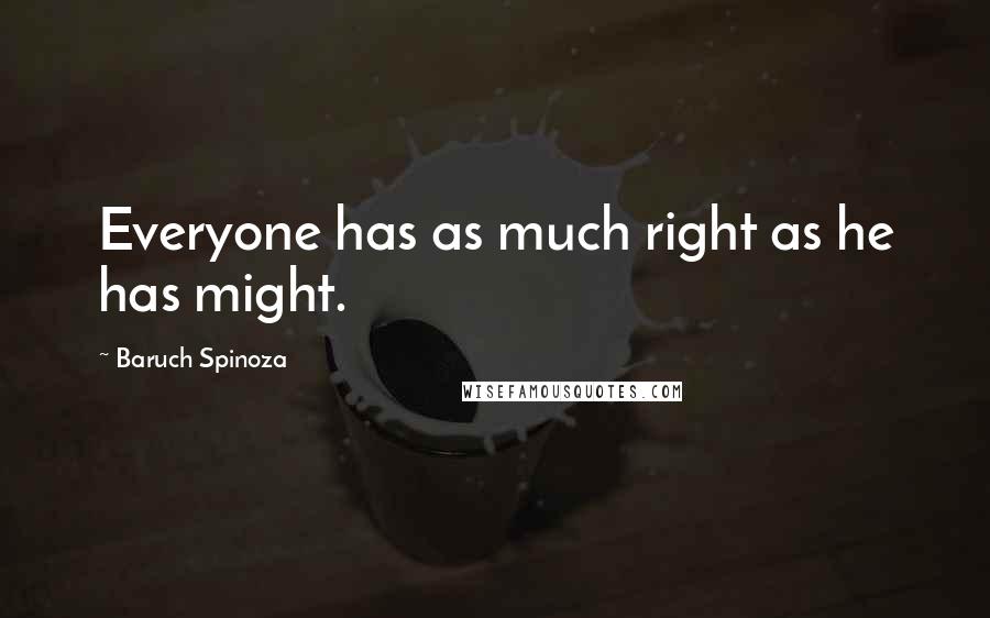 Baruch Spinoza Quotes: Everyone has as much right as he has might.