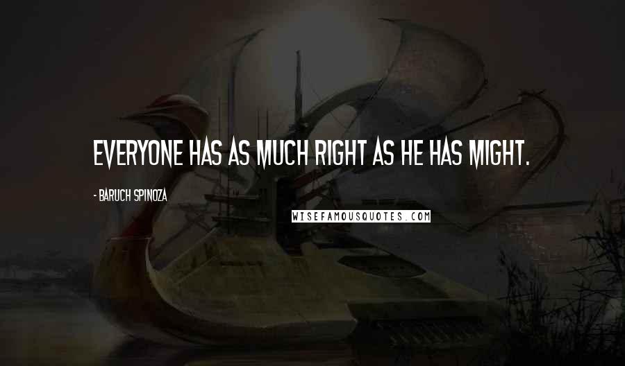 Baruch Spinoza Quotes: Everyone has as much right as he has might.