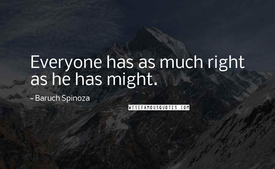 Baruch Spinoza Quotes: Everyone has as much right as he has might.