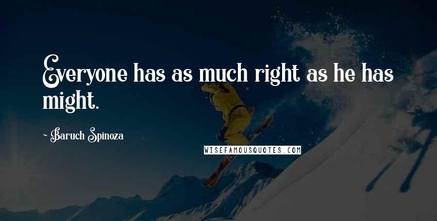 Baruch Spinoza Quotes: Everyone has as much right as he has might.