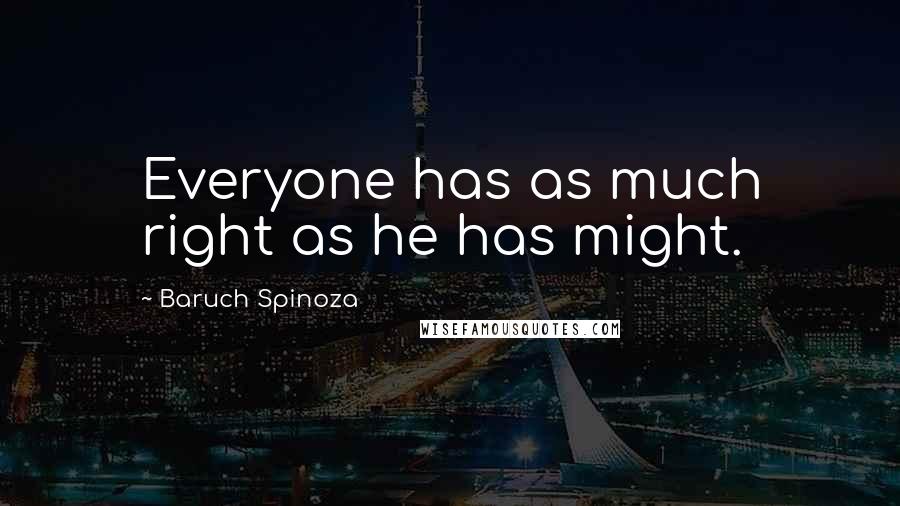 Baruch Spinoza Quotes: Everyone has as much right as he has might.