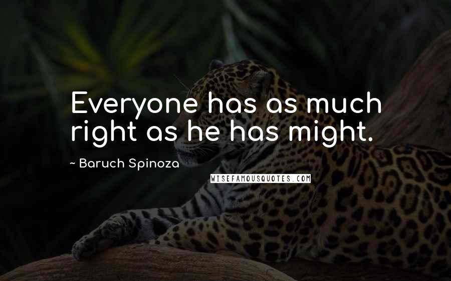 Baruch Spinoza Quotes: Everyone has as much right as he has might.