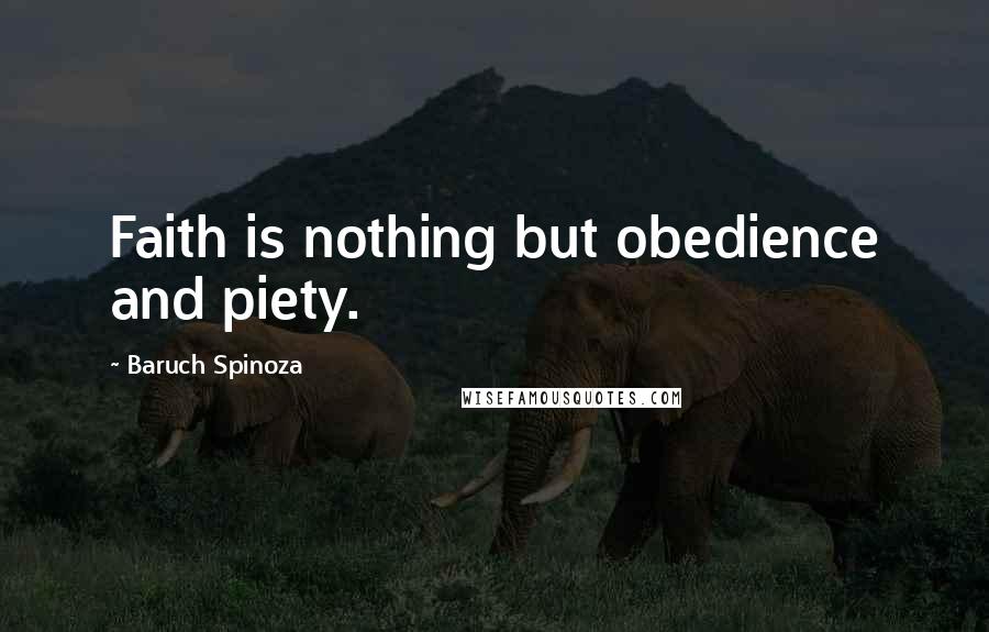 Baruch Spinoza Quotes: Faith is nothing but obedience and piety.