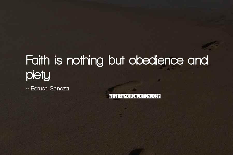 Baruch Spinoza Quotes: Faith is nothing but obedience and piety.