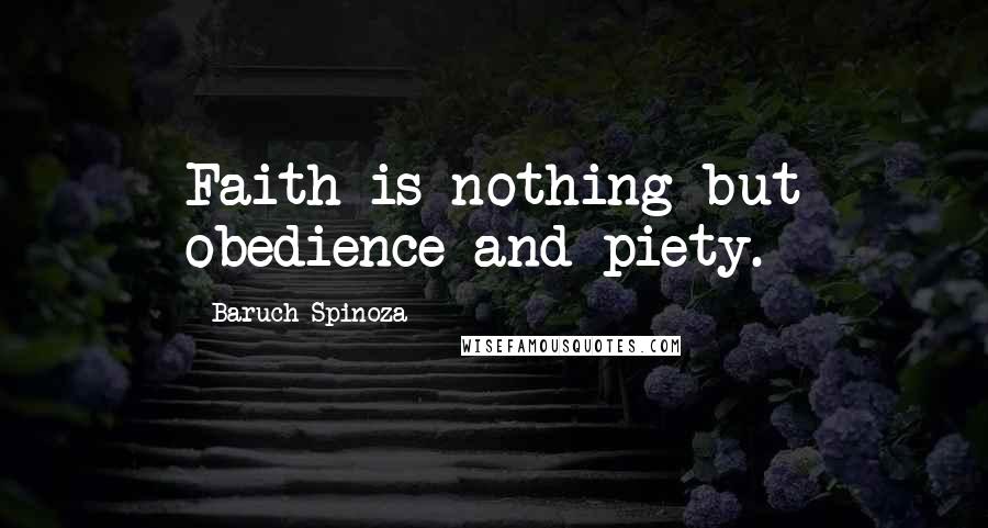 Baruch Spinoza Quotes: Faith is nothing but obedience and piety.