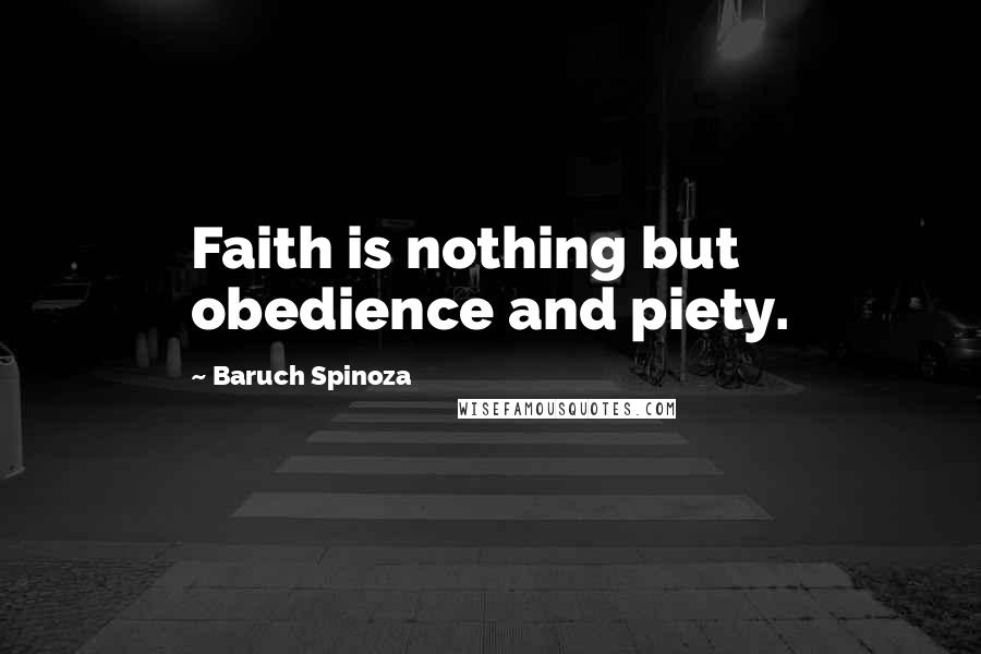 Baruch Spinoza Quotes: Faith is nothing but obedience and piety.