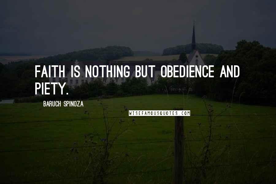 Baruch Spinoza Quotes: Faith is nothing but obedience and piety.