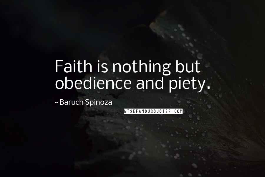 Baruch Spinoza Quotes: Faith is nothing but obedience and piety.