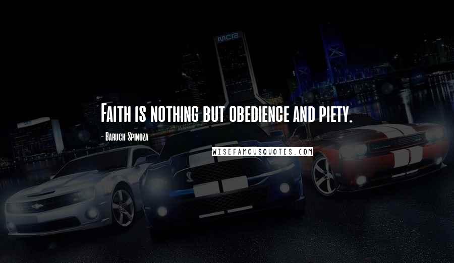 Baruch Spinoza Quotes: Faith is nothing but obedience and piety.