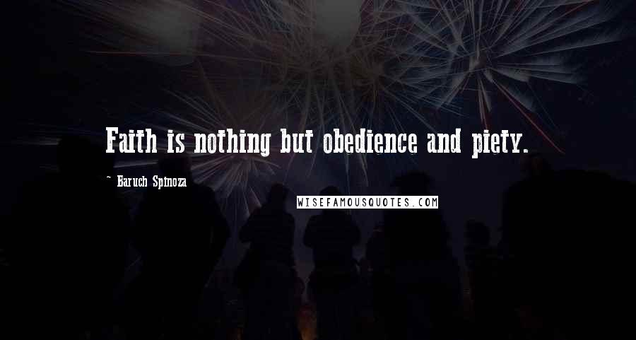 Baruch Spinoza Quotes: Faith is nothing but obedience and piety.