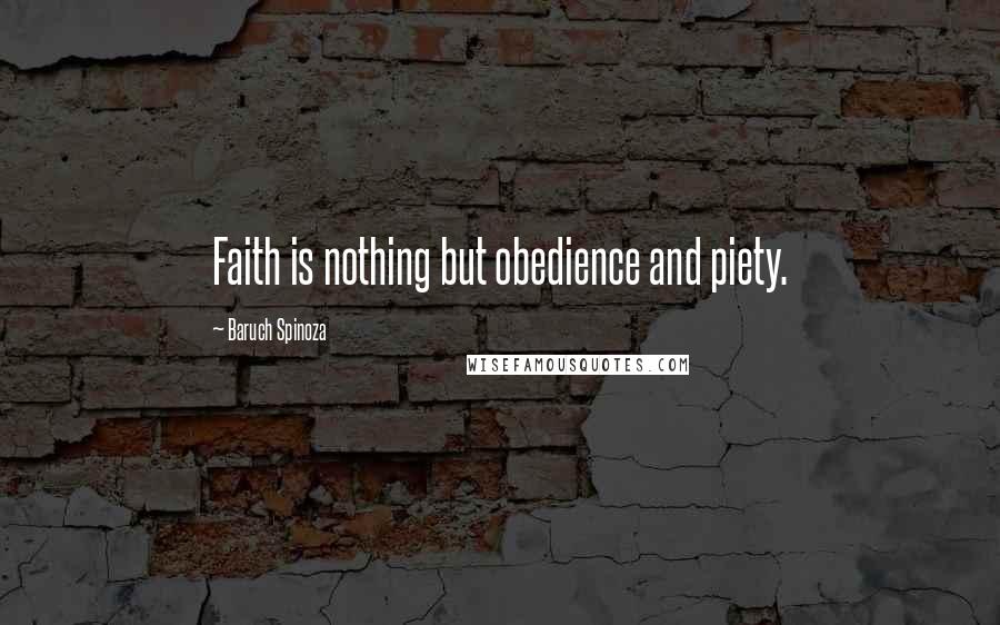 Baruch Spinoza Quotes: Faith is nothing but obedience and piety.