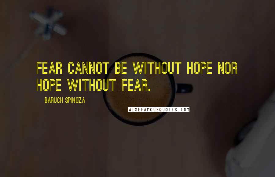 Baruch Spinoza Quotes: Fear cannot be without hope nor hope without fear.
