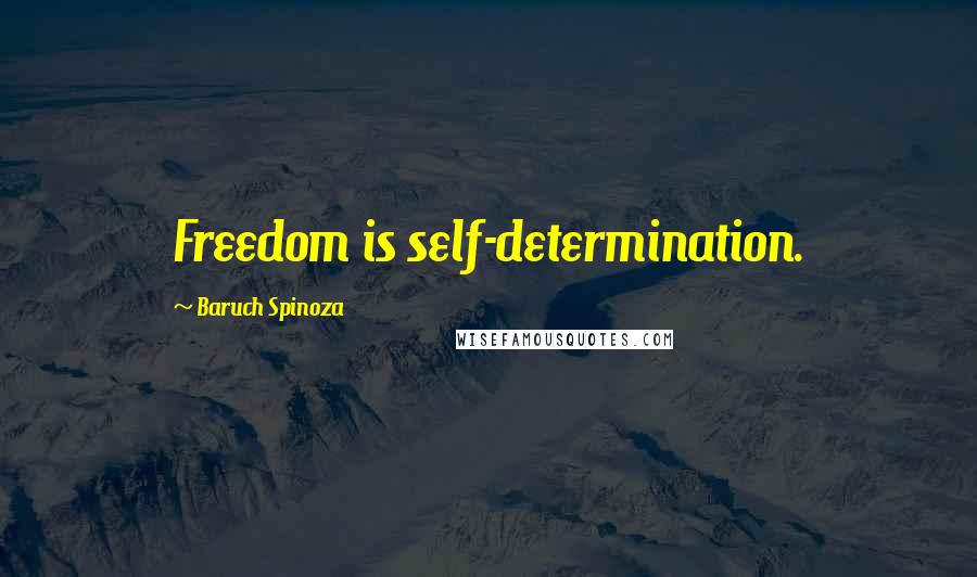 Baruch Spinoza Quotes: Freedom is self-determination.
