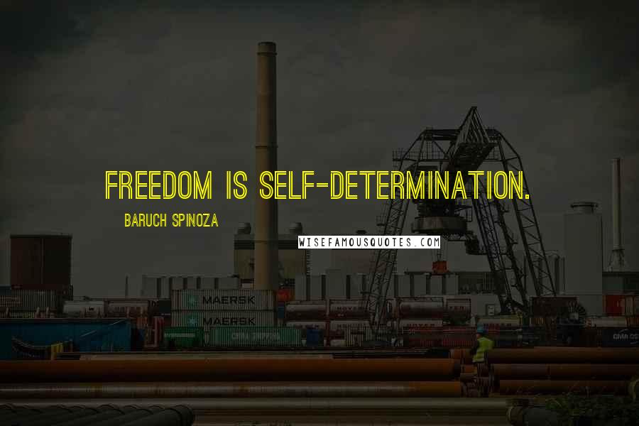 Baruch Spinoza Quotes: Freedom is self-determination.