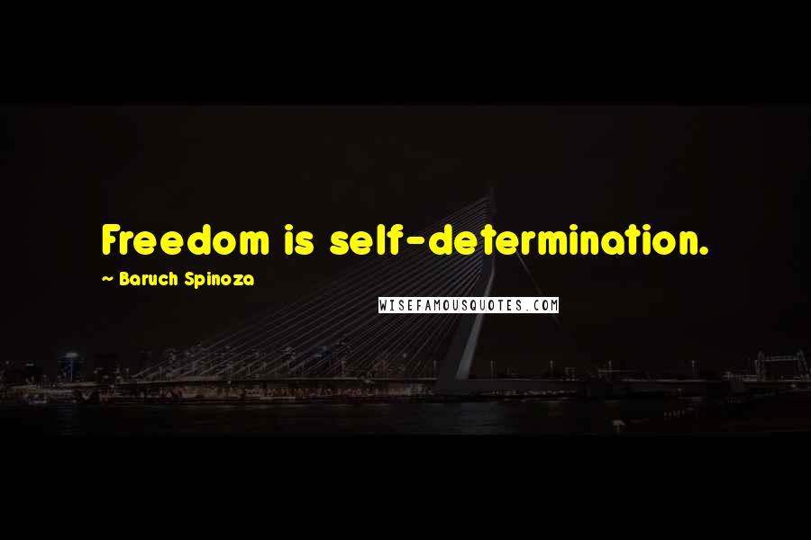 Baruch Spinoza Quotes: Freedom is self-determination.
