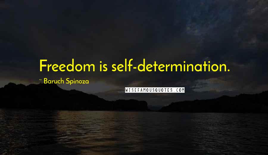 Baruch Spinoza Quotes: Freedom is self-determination.