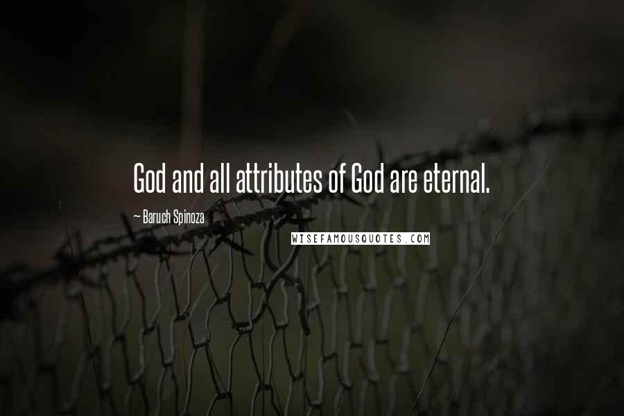 Baruch Spinoza Quotes: God and all attributes of God are eternal.