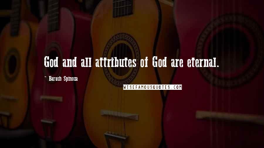 Baruch Spinoza Quotes: God and all attributes of God are eternal.