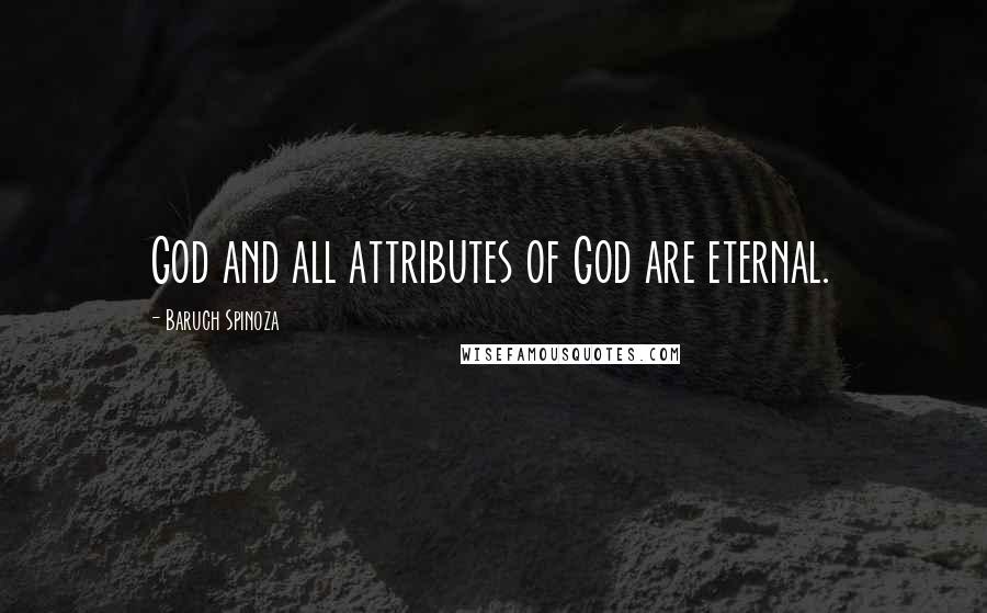 Baruch Spinoza Quotes: God and all attributes of God are eternal.