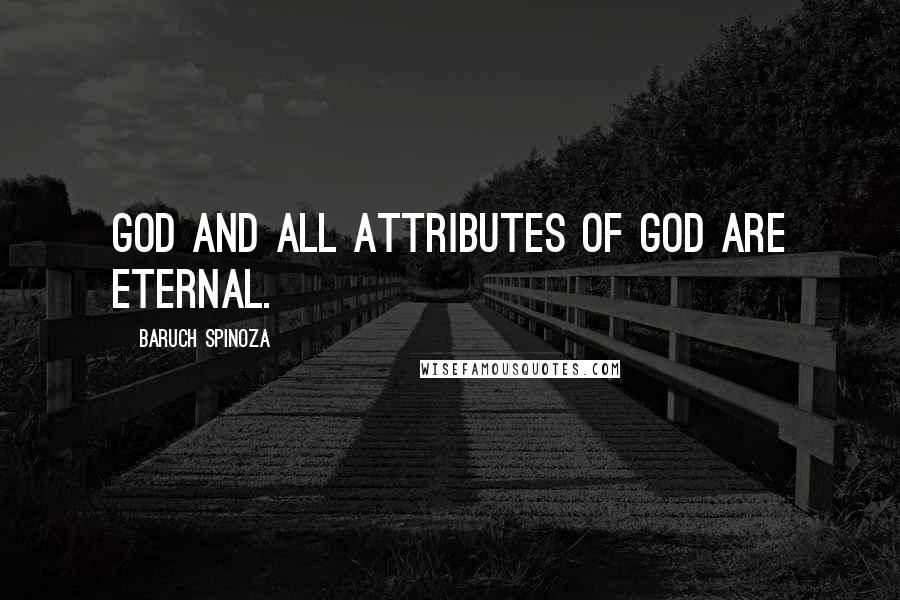 Baruch Spinoza Quotes: God and all attributes of God are eternal.