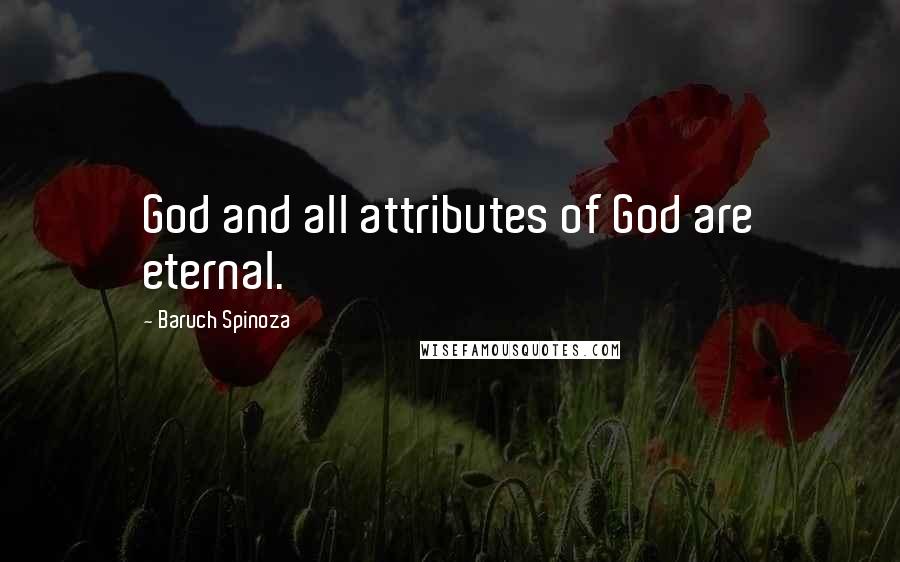 Baruch Spinoza Quotes: God and all attributes of God are eternal.