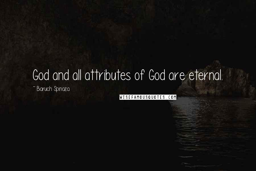 Baruch Spinoza Quotes: God and all attributes of God are eternal.